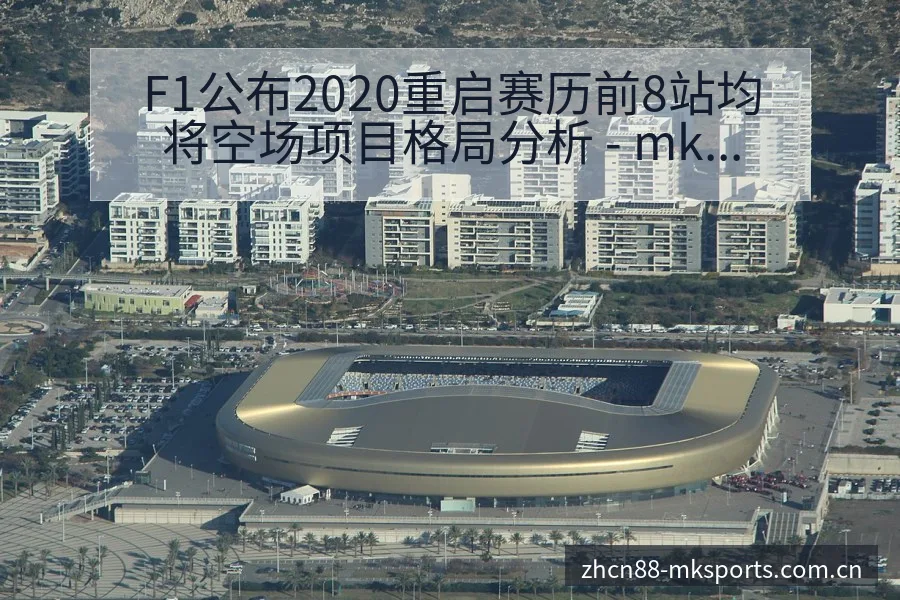 F1公布2020重启赛历前8站均将空场项目格局分析 - mk体育
